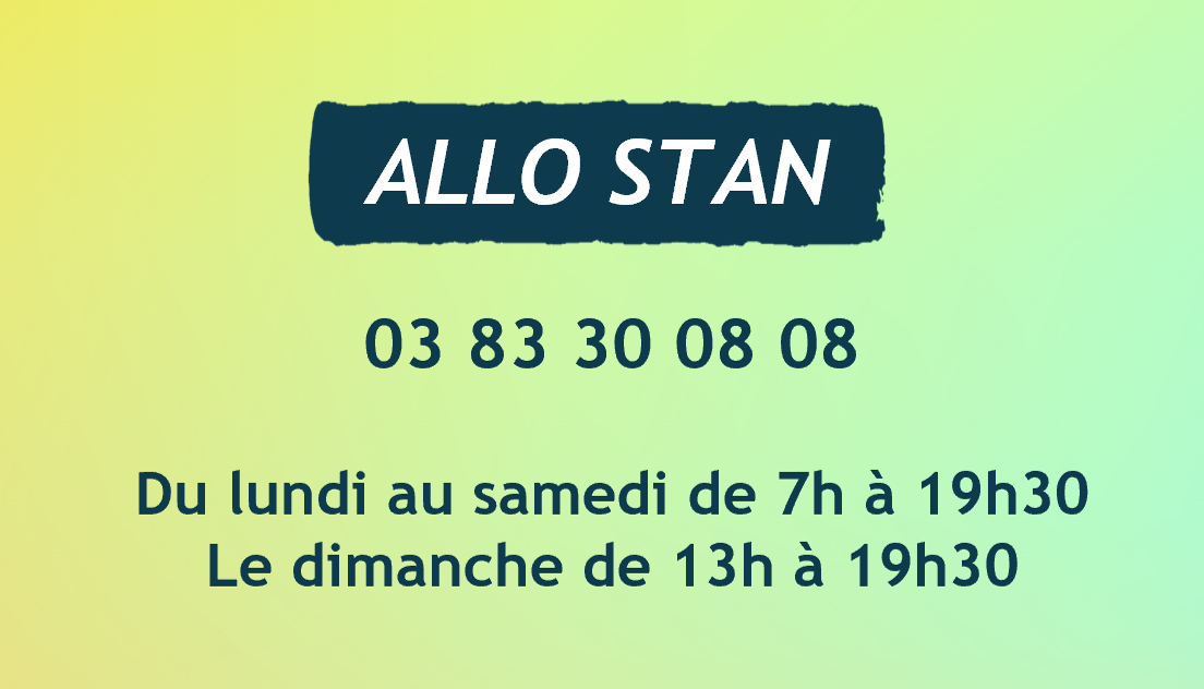 Allo Stan : 03 83 30 08 08 - Du lundi au samedi de 7h à 19h30 et le dimanche de 13h à 19h30.