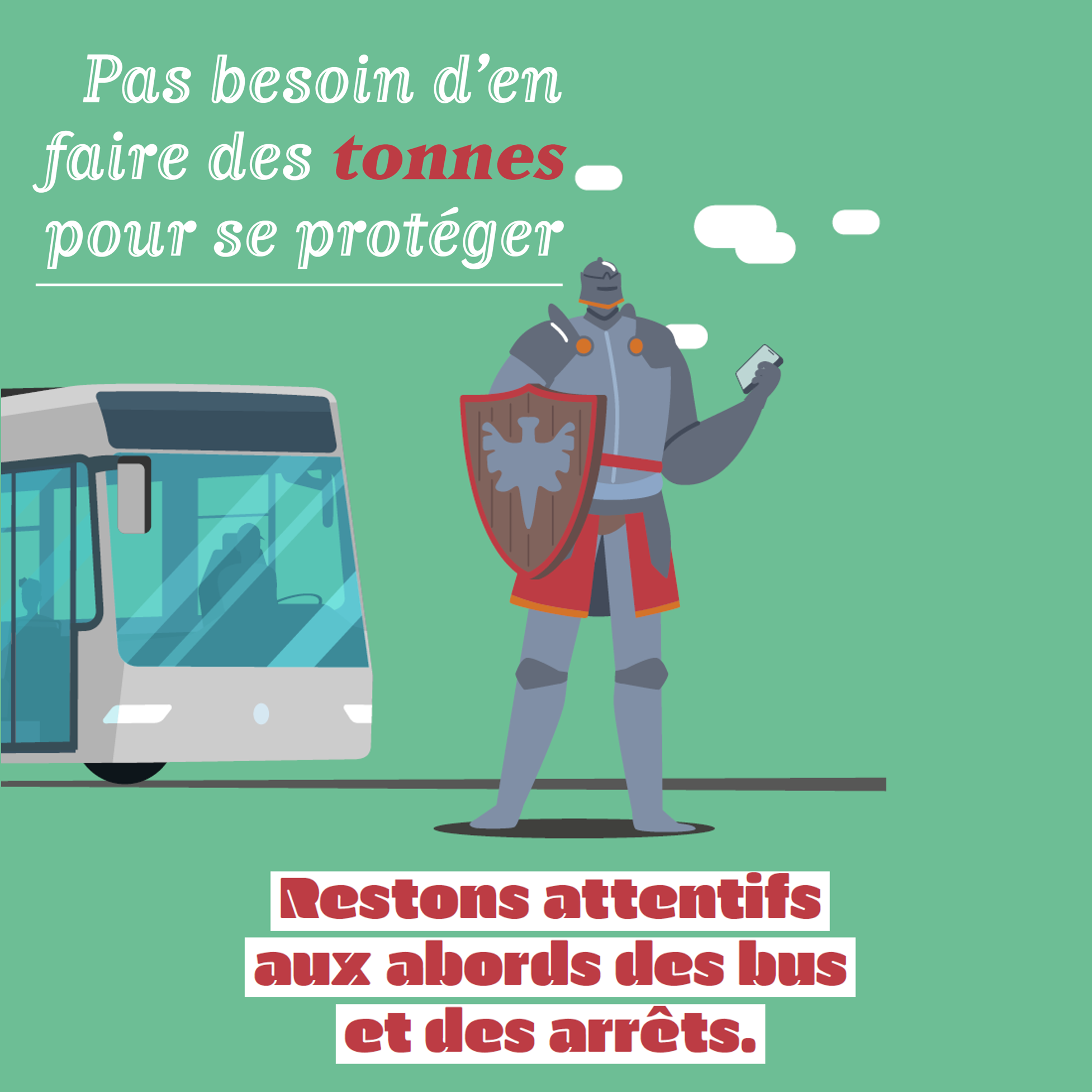 Pas besoin d'en faire des tonnes pour se protéger : restons attentifs aux abords des bus et des arrêts.