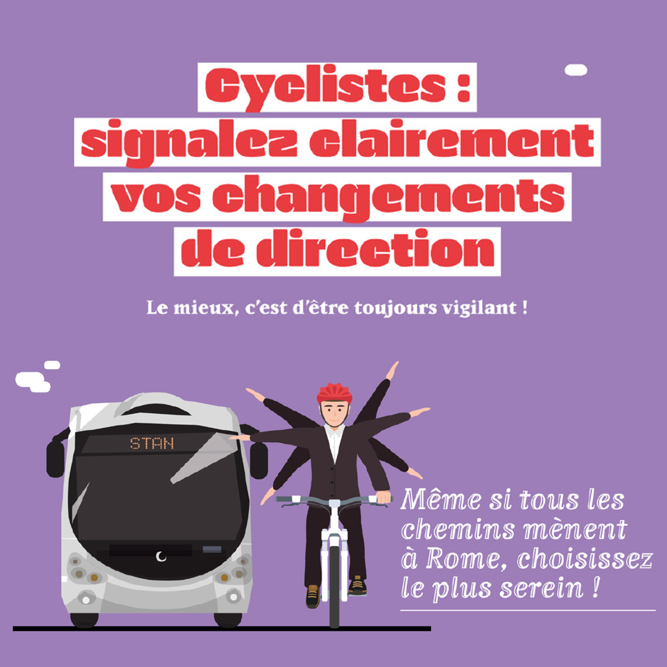 Cyclistes : signalez clairement vos changements de direction. Le mieux c'est d'être toujours vigilant ! Même si tous les chemins mènent à Rome, choisissez le plus serein !