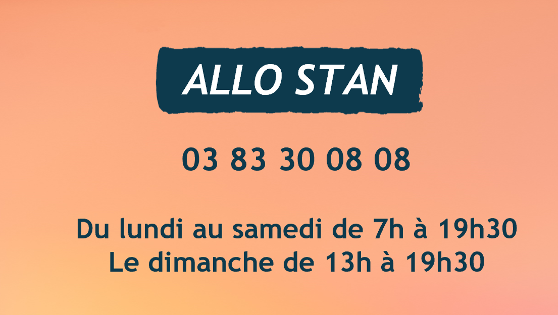 Allo Stan : 03 83 30 08 08 - Du lundi au samedi de 7h à 19h30 et le dimanche de 13h à 19h30.