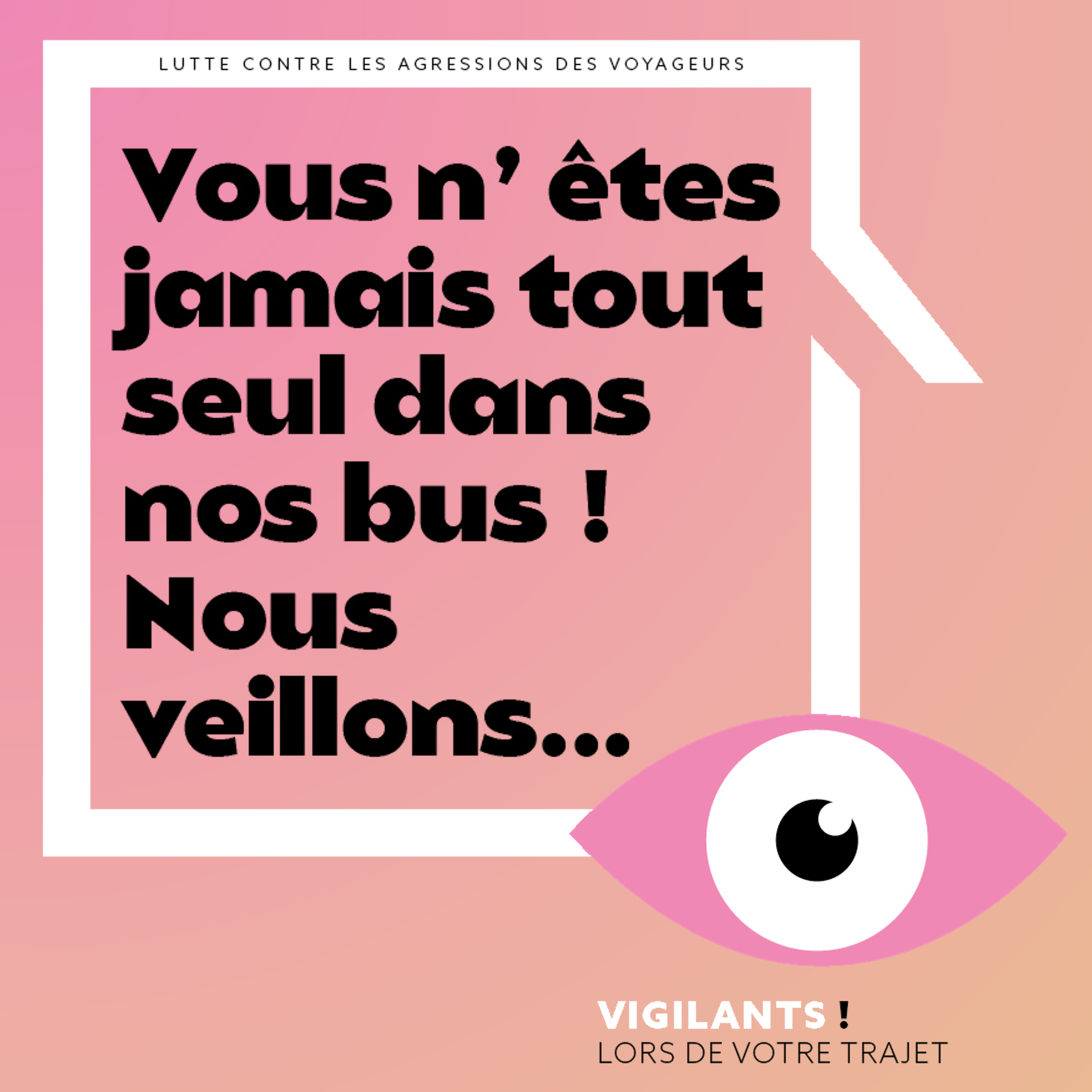 Lutte contre les agressions des voyageurs - Vous n'êtes jamais tout seul dans nos bus ! Nous veillons