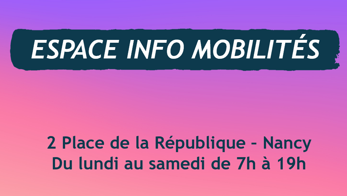 Espace Info Mobilités - 2 place de la République à Nancy - Du lundi au samedi de 7h à 19h.