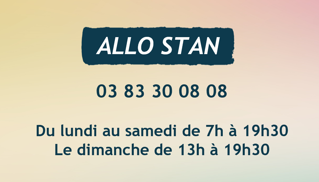 Allo Stan : 03 83 30 08 08 - Du lundi au samedi de 7h à 19h30 et le dimanche de 13h à 19h30.